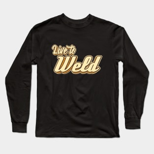 Live to Weld typography Long Sleeve T-Shirt